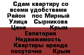 Сдам квартиру со всеми удобствами › Район ­ пос.Мирный › Улица ­ Сырникова › Цена ­ 1 500 - Крым, Евпатория Недвижимость » Квартиры аренда посуточно   . Крым,Евпатория